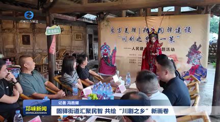 【20250916】固驿街道汇聚民智 共绘“川剧之乡”新画卷