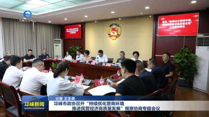 【20250918】邛崃市政协召开“持续优化营商环境，推进民营经济高质量发展”视察协商专题会议