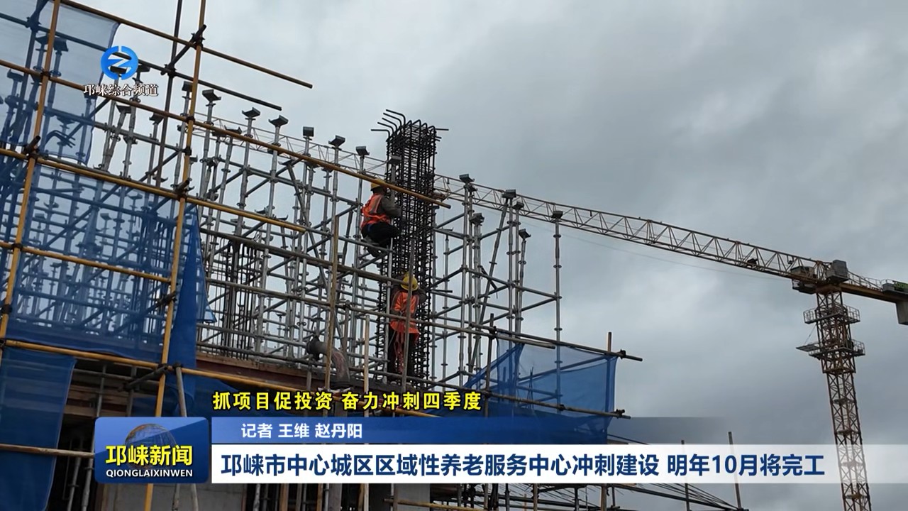 【20251020】邛崃市中心城区区域性养老服务中心冲刺建设 明年10月将完工