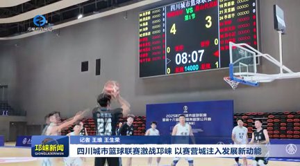 【20251023】四川城市篮球联赛激战邛崃 以赛营城注入发展新动能