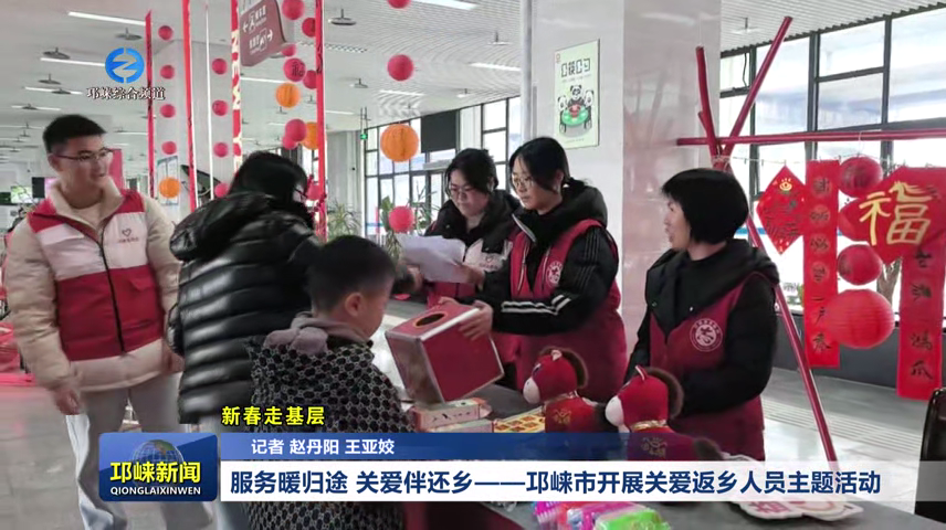 【20260202】（新春走基层）服务暖归途 关爱伴还乡——邛崃市开展关爱返乡人员主题活动