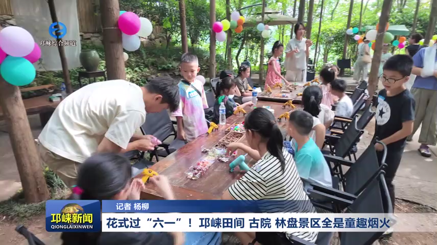 【20260601】花式过“六一”！邛崃田间、古院、林盘景区全是童趣烟火