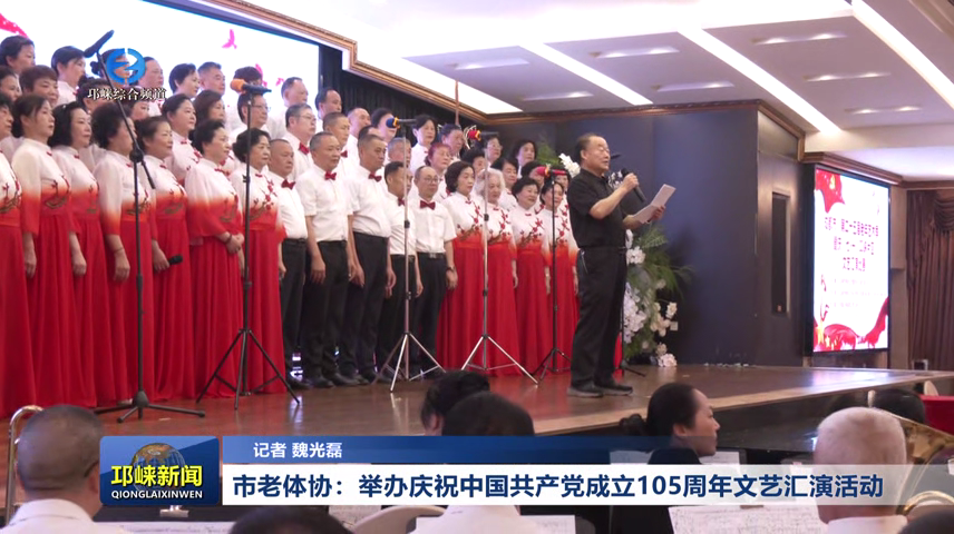 【20260702】市老体协：举办庆祝中国共产党成立 105周年文艺汇演活动