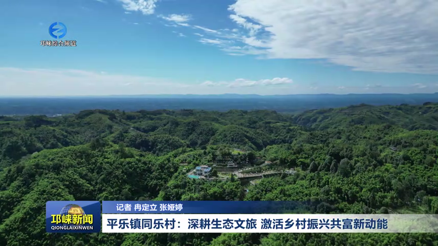 【20260825】平乐镇同乐村：深耕生态文旅 激活乡村振兴共富新动能