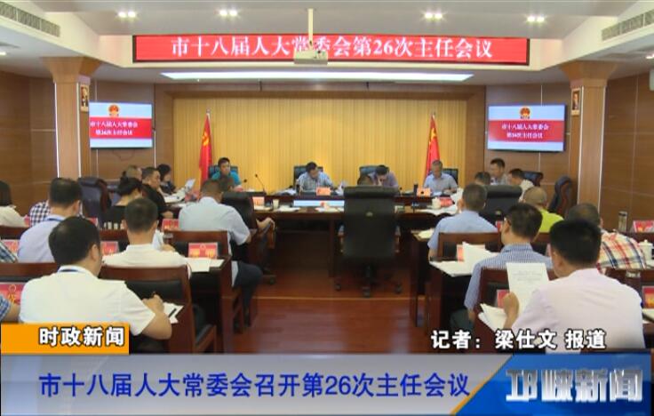 【20180725】市十八届人大常委会召开第26次主任会议