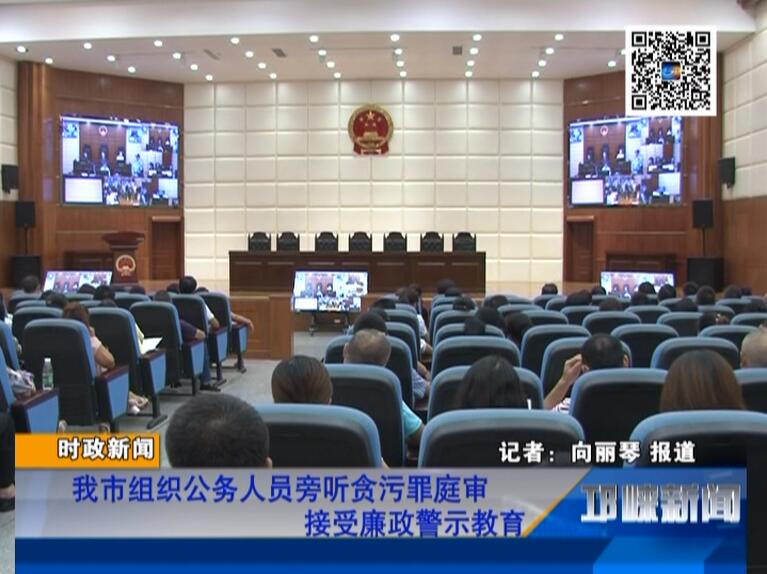 【20180820】我市组织公务人员旁听贪污罪庭审 接受廉政警示教育