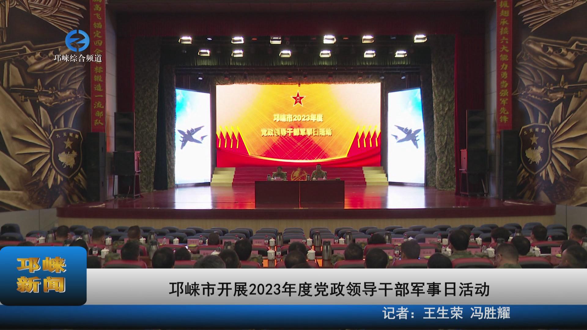 【20230620】邛崃市开展2023年度党政领导干部军事日活动