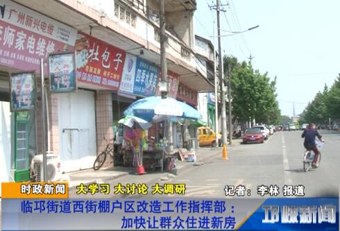 【20180620】临邛街道西街棚户区改造工作指挥部 加快让群众住进新房