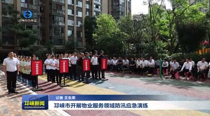 【20250528】邛崃市开展物业服务领域防汛应急演练