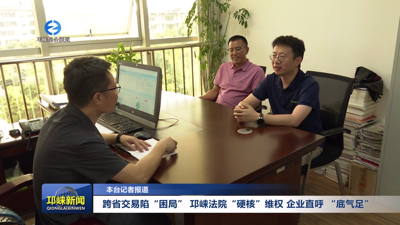 【20250613】跨省交易陷“困局” 邛崃法院“硬核”维权，企业直呼 “底气足”