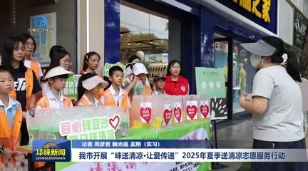 【20250722】我市开展“崃送清凉·让爱传递”2025年夏季送清凉志愿服务行动