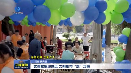 【20250811】文君故里迎世运 文明集市“燃”邛崃